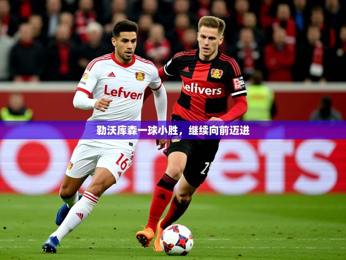 2025华体会体育网站皇马赞助商勒沃库森一球小胜，继续向前迈进