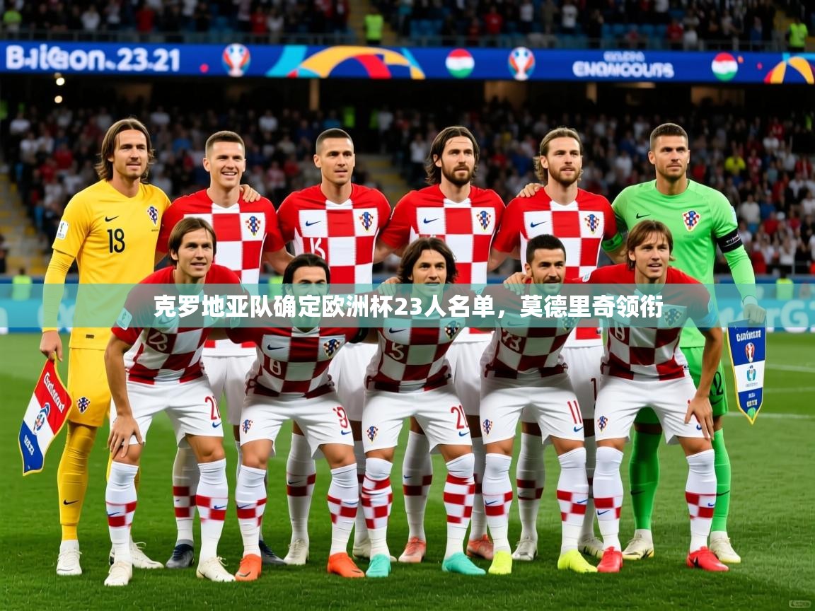 2025华体体育官网克罗地亚队确定欧洲杯23人名单，莫德里奇领衔