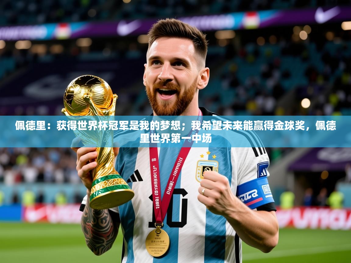 2025华体会体育佩德里:获得世界杯冠军是我的梦想;我希望未来能赢得金球奖,佩德里世界第一中场 第1张