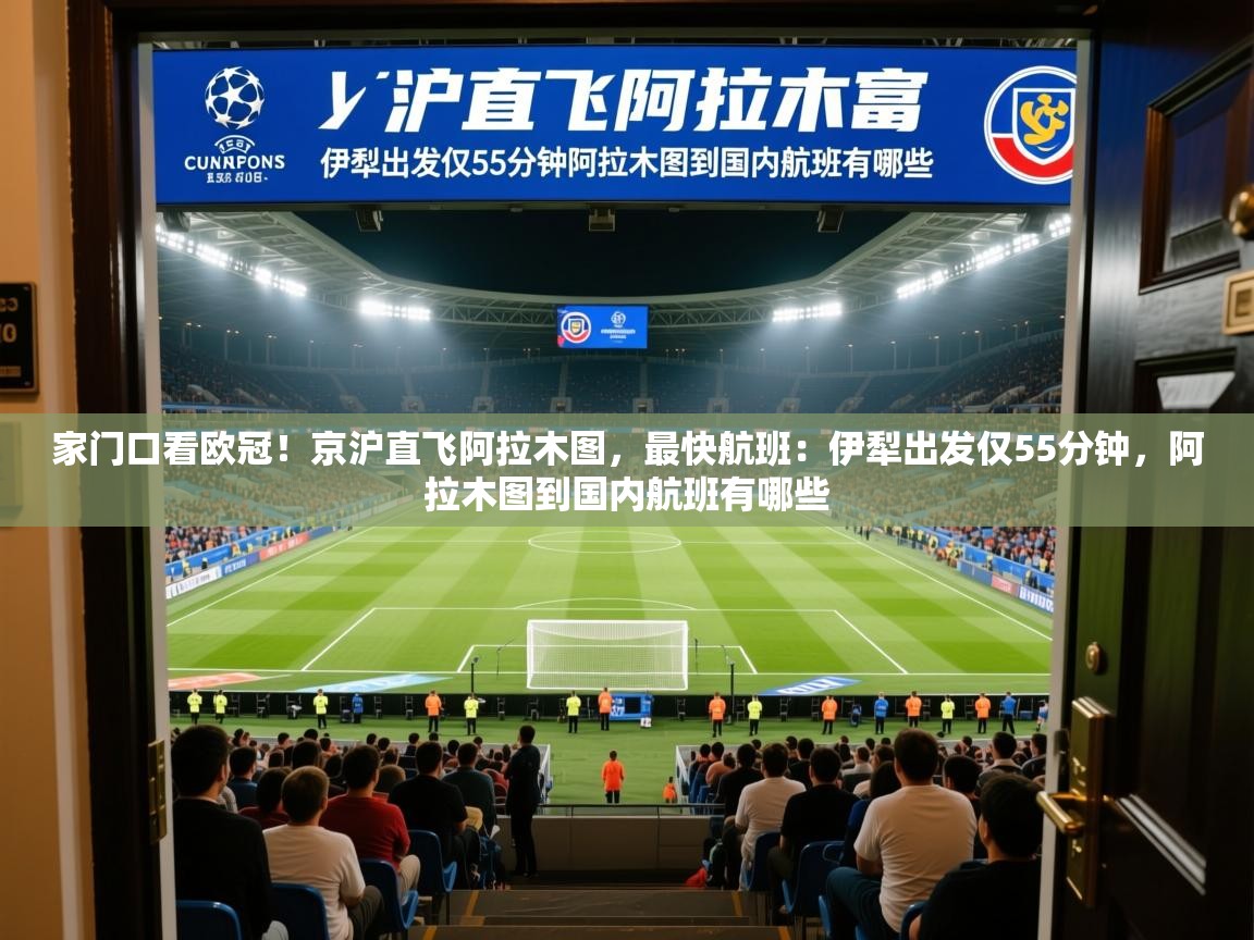 2025华体会登录地址家门口看欧冠！京沪直飞阿拉木图，最快航班：伊犁出发仅55分钟，阿拉木图到国内航班有哪些