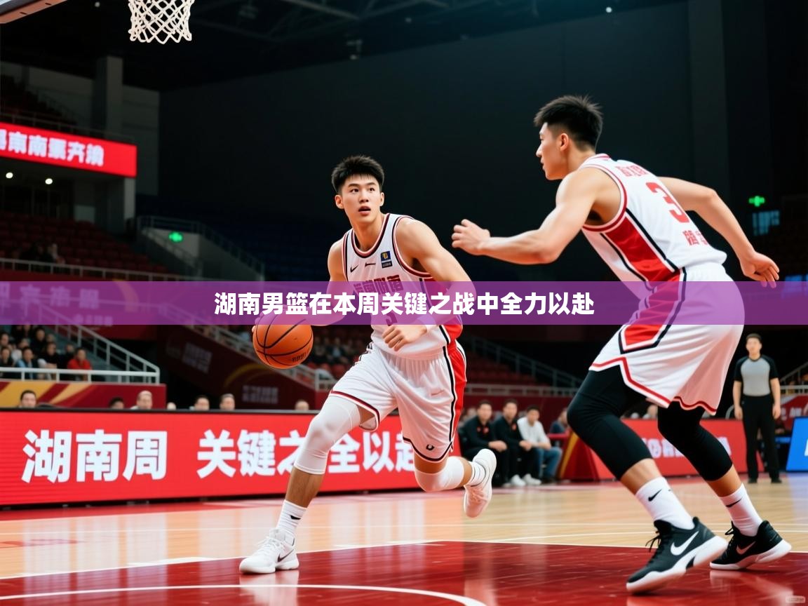2025华体会体育网站皇马赞助商湖南男篮在本周关键之战中全力以赴
