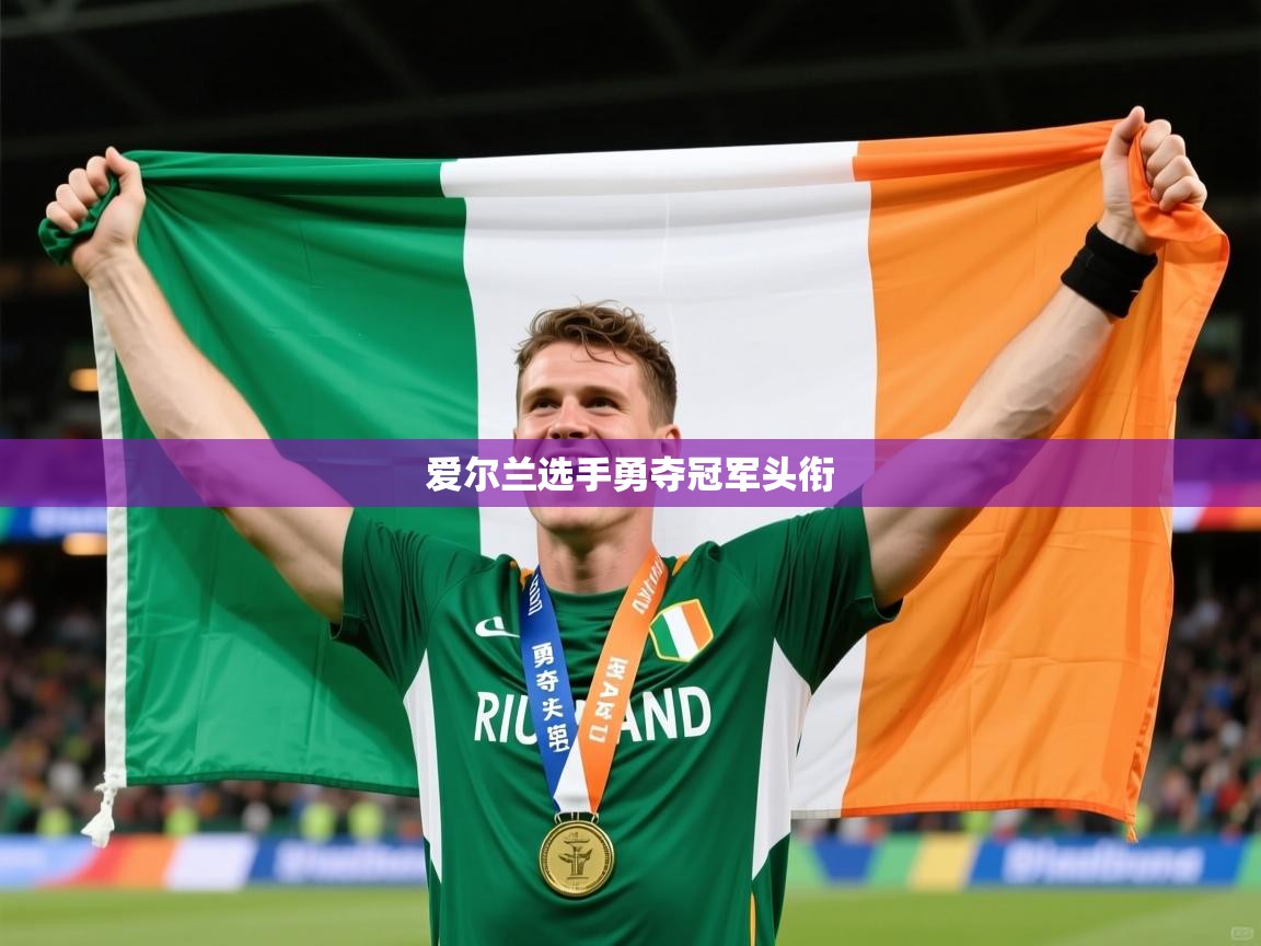 2026华体会登录爱尔兰选手勇夺冠军头衔 第4张